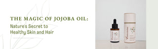 The Magic of Jojoba Oil: Nature's Secret to Healthy Skin and Hair