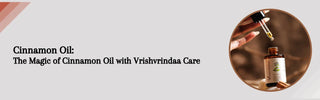 Discover the Magic of Cinnamon Oil with VrishVrindaa Care