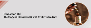 Discover the Magic of Cinnamon Oil with VrishVrindaa Care - Vrishvrindaa