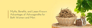 Myths, Benefits, and Lesser-Known Advantages of Ashwagandha for Both Women and Men - Vrishvrindaa