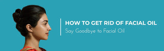 How to Get Rid of Facial Oil - Say Goodbye to Facial Oil - Vrishvrindaa