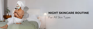 Night Skincare Routine For All Skin Types