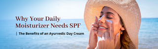 Why Your Daily Moisturizer Needs SPF: The Benefits of an Ayurvedic Day Cream
