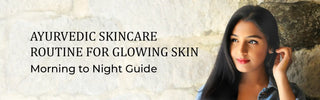 Ayurvedic Skincare Routine for Glowing Skin: Morning to Night Guide by Vrishvrindaa
