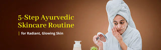 The Ultimate 5-Step Ayurvedic Skincare Routine for Radiant, Glowing Skin | Vrishvrindaa