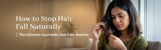 How to Stop Hair Fall Naturally: The Ultimate Ayurvedic Hair Care Routine